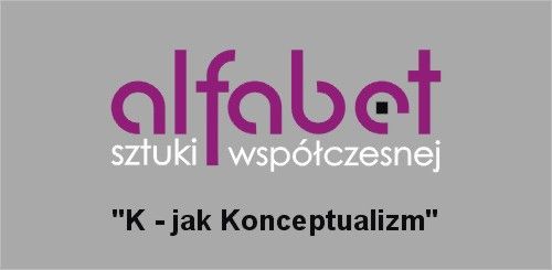 Alfabet Sztuki Współczesnej „K – jak Konceptualizm”